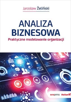 Analiza biznesowa Praktyczne modelowanie organizacji - Jarosław Żeliński