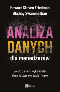 Analiza danych dla menedżerów. Jak zrozumieć i wykorzystać dane dostępne w twojej firmie - Howard Steven Friedman, Akshay Swaminathan