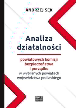 Analiza działalności powiatowych komisji bezpieczeństwa i porządku w wybranych powiatach województwa podlaskiego -  Sęk Andrzej