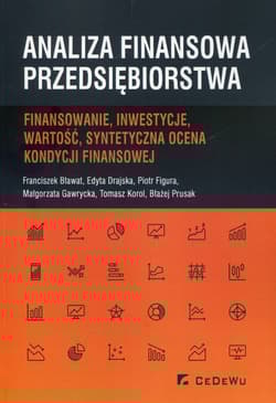 Analiza finansowa przedsiębiorstwa Finansowanie, inwestycje, wartość, syntetyczna ocena kondycji finansowej - Drajska Edyta, Figura Piotr