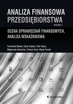 Analiza finansowa przedsiębiorstwa Ocena sprawozdań finansowych, analiza wskaźnikowa - Bławat Franciszek, Drajska Edyta, Figura Piotr, Gawrycka Małgorzata, Korol Tomasz, Prusak Błażej