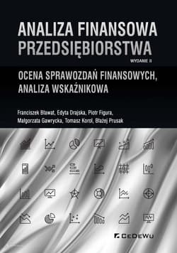 Analiza finansowa przedsiębiorstwa Ocena sprawozdań finansowych, analiza wskaźnikowa - Bławat Franciszek, Drajska Edyta, Figura Piotr, Gawrycka Małgorzata, Korol Tomasz, Prusak Błażej