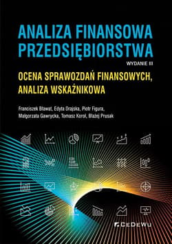 Analiza finansowa przedsiębiorstwa. Ocena sprawozdań finansowych, analiza wskaźnikowa - Bławat Franciszek, Drajska Edyta, Figura Piotr, Gawrycka Małgorzata, Korol Tomasz, Prusak Błażej