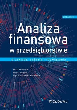 Analiza finansowa w przedsiębiorstwie przykłady, zadania i rozwiązania - Kotowska Beata, Uziębło Aldona, Wyszkowska-Kaniewska Olga
