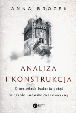 Analiza i konstrukcja O metodach badania pojęć w Szkole Lwowsko-Warszawskiej