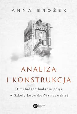 Analiza i konstrukcja O metodach badania pojęć w Szkole Lwowsko-Warszawskiej - Anna Brożek