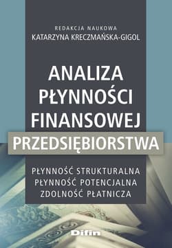 Analiza płynności finansowej przedsiębiorstwa Płynność strukturalna, płynność potencjalna, zdolność płatnicza - Kreczmańska-Gigol Katarzyna redakcja naukowa