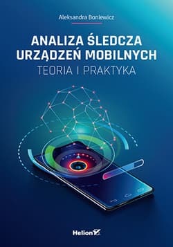 Analiza śledcza urządzeń mobilnych. Teoria i praktyka - Aleksandra Boniewicz