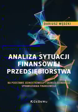 Analiza sytuacji finansowej przedsiębiorstwa na podstawie jednostkowego i skonsolidowanego sprawozda - Dariusz Wędzki