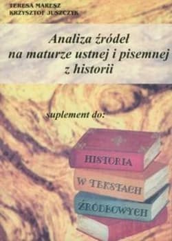 Analiza źródeł na maturze ustnej i pis. z historii - Krzysztof Juszczyk,  Maresz Teresa
