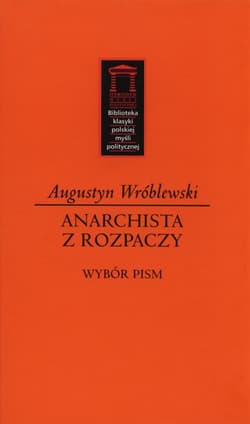 Anarchista z rozpaczy Wybór pism - Augustyn Wróblewski