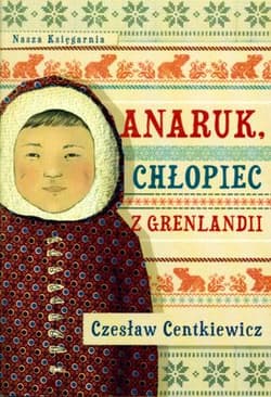 Anaruk chłopiec z Grenlandii - Czesław Centkiewicz