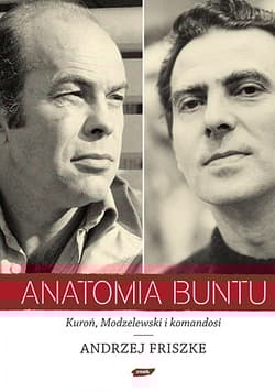 Anatomia buntu. Kuroń, Modzelewski i  komandosi
