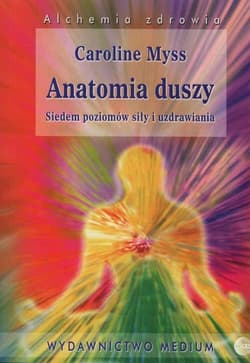 Anatomia duszy. Siedem poziomów siły i uzdrawia - Caroline Myss