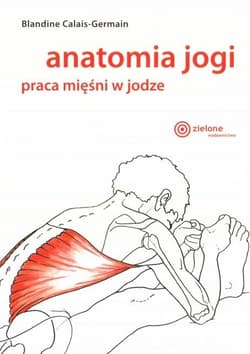 Anatomia jogi Praca mięśni w jodze - Blandine Calais-Germain