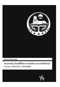Anatomia konfliktu rosyjsko-czeczeńskiego Grozny 1994/1995, 1999/2000 - Maciej Maciejak