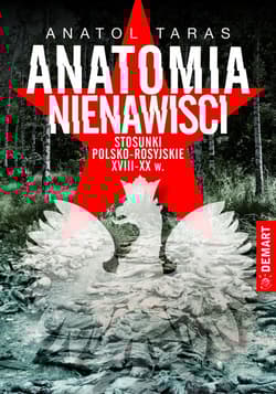 Anatomia nienawiści. Stosunki polsko - rosyjskie XVIII-XX w. - Anatol Taras
