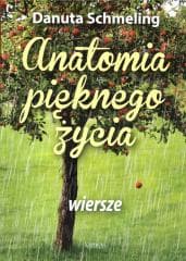 Anatomia pięknego życia. Tomik poetycki - Danuta Schmeling