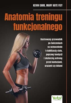 Anatomia treningu funkcjonalnego - Carr Kevin, Feit Mary Kate
