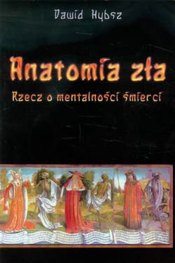 Anatomia zła Rzecz o mentalności śmierci - Dawid Hybsz