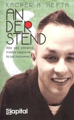 Anderstend Aby coś zmienić, trzeba najpierw to coś zrozumieć. - Hefta Kacper A.