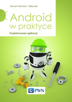 Android w praktyce Projektowanie aplikacji - Wantoch-Rekowski Roman