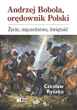 Andrzej Bobola, orędownik Polski. Życie, męczeństwo, świętość - Czesław Ryszka