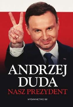 Andrzej Duda Nasz Prezydent - Opracowanie Zbiorowe