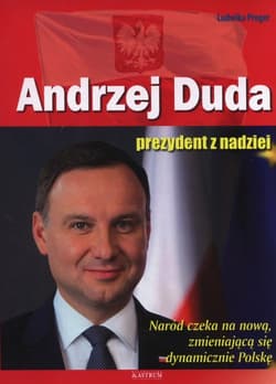 Andrzej Duda Prezydent z nadziei - Ludwika Preger