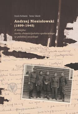 Andrzej Niesiołowski (1899-1945) Z dziejów nurtu chrześcijańsko-społecznego w polskiej socjologii - Urszula Kozłowska, Sikorski Tomasz