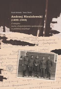 Andrzej Niesiołowski (1899-1945) Z dziejów nurtu chrześcijańsko-społecznego w polskiej socjologii - Urszula Kozłowska, Sikorski Tomasz