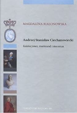 Andrzej Stanisław Ciechanowiecki Kolekcjoner, marszand i mecenas - MAGDALENA BIAŁONOWSKA