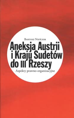 Aneksja Austrii i Kraju Sudetów do III Rzeszy Aspekty prawno-organizacyjne