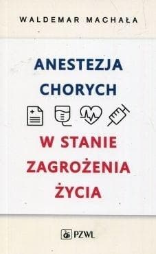 Anestezja chorych w stanach zagrożenia życia - Machała Waldemar