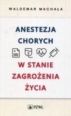 Anestezja chorych w stanach zagrożenia życia - Machała Waldemar