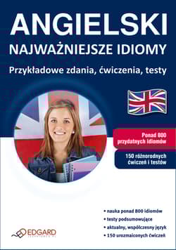 Angielski - Najważniejsze idiomy. Przykładowe zdania, ćwiczenia, testy - Opracowanie Zbiorowe