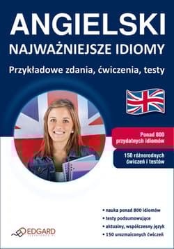 Angielski - Najważniejsze idiomy. Przykładowe zdania, ćwiczenia, testy - Opracowanie Zbiorowe