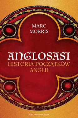 Anglosasi. Historia początków Anglii - Marc Morris