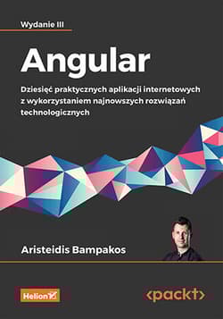 Angular. Dziesięć praktycznych aplikacji internetowych z wykorzystaniem najnowszych rozwiązań technologicznych wyd. 3 - Aristeidis Bampakos