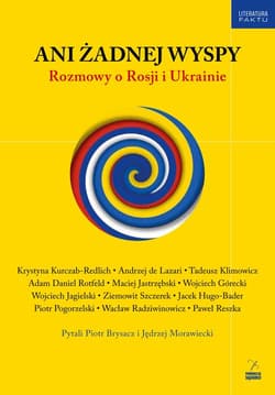 Ani żadnej wyspy Rozmowy o Rosji i Ukrainie - Brysacz Piotr, Morawiecki Jędrzej, Krystyna Kurczab-Redlich, Jastrzębski Maciej, Wojciech Górecki