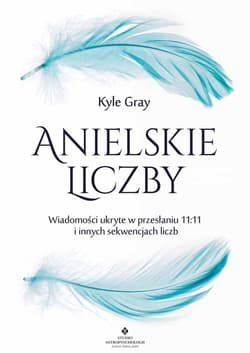 Anielskie liczby. Wiadomości ukryte w przesłaniu.. - Gray Kyle