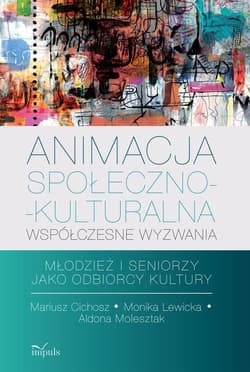 Animacja społeczno-kulturalna Współczesne wyzwania Młodzież i seniorzy jako odbiorcy kultury
