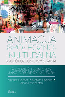 Animacja społeczno-kulturalna Współczesne wyzwania Młodzież i seniorzy jako odbiorcy kultury - Cichosz Mariusz, Lewicka Monika