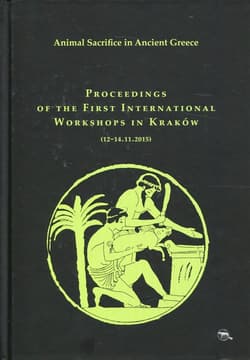 Animal Sacrifice in Ancient Greece Proceedings of the First International Workshops in Kraków (12-14.11.2015)