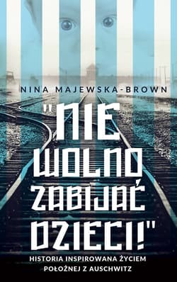 Anioł życia z Auschwitz Historia inspirowana życiem położnej z Auschwitz - Nina Majewska-Brown