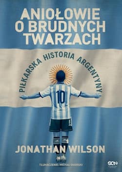 Aniołowie o brudnych twarzach Piłkarska historia Argentyny