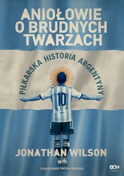 Aniołowie o brudnych twarzach Piłkarska historia Argentyny