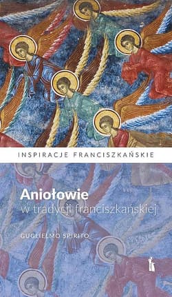 Aniołowie w tradycji franciszkańskiej - Guglielmo Spirito