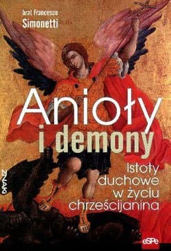 Anioły i demony Istoty duchowe w życiu chrześcijanina - Francesco Simonetti