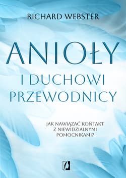 Anioły i duchowi przewodnicy. Jak nawiązać kontakt z niewidzialnymi pomocnikami? - ebook - Richard Webster
